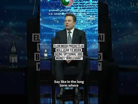 Elon Musk predicts AI will lead to work being ‘optional’ and money ‘irrelevant’